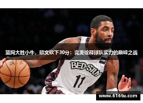 篮网大胜小牛，欧文砍下30分：完美诠释球队实力的巅峰之战