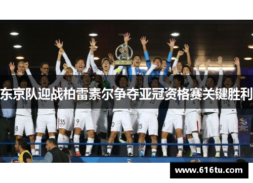 东京队迎战柏雷素尔争夺亚冠资格赛关键胜利